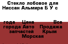 Стекло лобовое для Ниссан Альмира Б/У с 2014 года. › Цена ­ 5 000 - Все города Авто » Продажа запчастей   . Крым,Морская